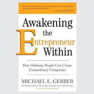 Awakening the Entrepreneur Within : How Ordinary People Can Create Extraordinary Companies - Library Edition - Michael E. Gerber