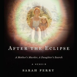 After the Eclipse : A Mother's Murder, a Daughter's Search - Emily Woo Zeller