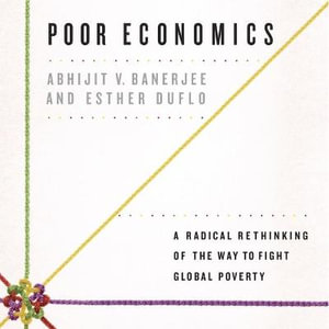 Poor Economics Lib/E : A Radical Rethinking of the Way to Fight Global Poverty - Abhijit V. Banerjee