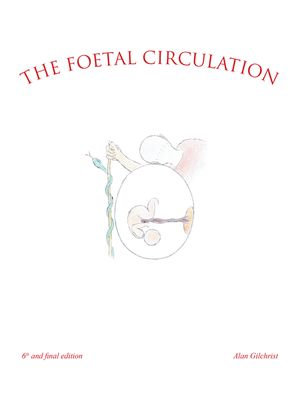 The Foetal Circulation : 6Th and Final Edition - Alan Gilchrist