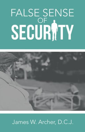 False Sense of Security - James W. Archer D.C.J.