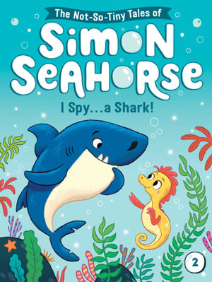 I Spy . . . a Shark! : The Not-So-Tiny Tales of Simon Seahorse - Cora Reef