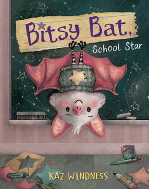 Bitsy Bat, School Star : The Bitsy Bat Series - Kaz Windness