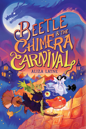 Beetle & the Chimera Carnival : The Beetle Books - Aliza Layne