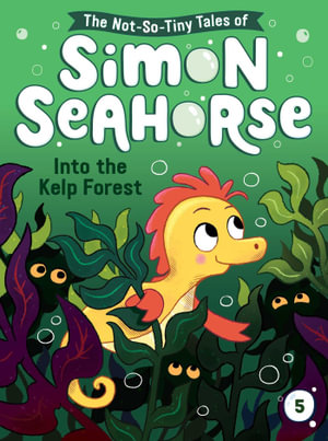 Into the Kelp Forest : The Not-So-Tiny Tales of Simon Seahorse - Cora Reef