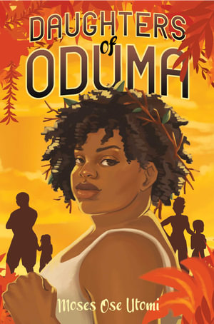 Daughters of Oduma : Sisters of the Mud - Moses Ose Utomi