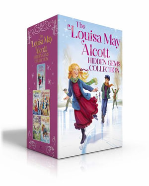 The Louisa May Alcott Hidden Gems Collection (Boxed Set) : Eight Cousins; Rose in Bloom; An Old-Fashioned Girl; Under the Lilacs; Jack and Jill - Louisa May Alcott