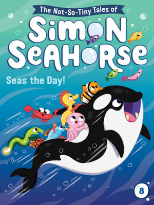 Seas the Day! : The Not-So-Tiny Tales of Simon Seahorse - Cora Reef