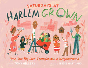 Saturdays at Harlem Grown : How One Big Idea Transformed a Neighborhood - Tony Hillery