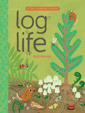 Log Life : Tiny Habitats - Amy Hevron