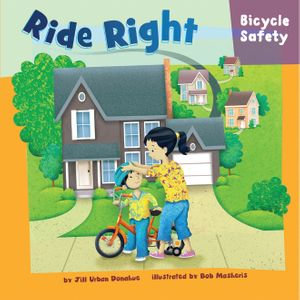 Ride Right : Bicycle Safety - Jill Urban Donahue