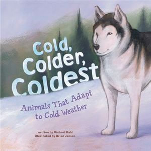 Cold, Colder, Coldest : Animals That Adapt to Cold Weather - Michael Dahl