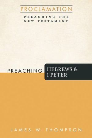 Preaching Hebrews and 1 Peter : Proclamation: Preaching the New Testament - James W. Thompson