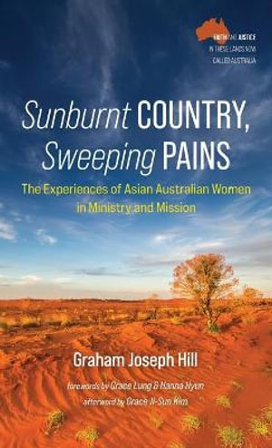 Sunburnt Country, Sweeping Pains : The Experiences of Asian Australian Women in Ministry and Mission - Graham Joseph Hill