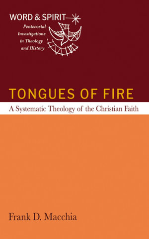 Tongues of Fire : A Systematic Theology of the Christian Faith - Frank D. Macchia