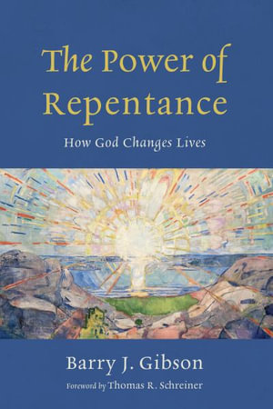 The Power of Repentance : How God Changes Lives - Barry J. Gibson