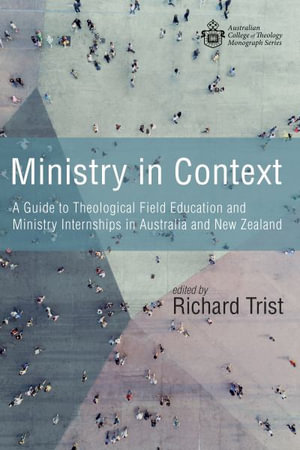 Ministry in Context : A Guide to Theological Field Education and Ministry Internships in Australia and New Zealand - Richard Trist