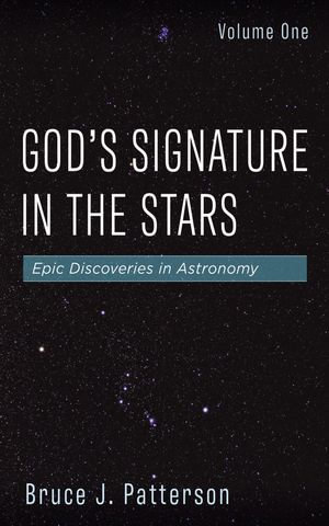 God's Signature in the Stars, Volume One : Epic Discoveries in Astronomy - Bruce J. Patterson