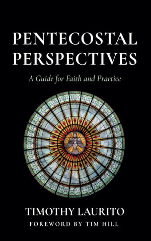 Pentecostal Perspectives : A Guide for Faith and Practice - Timothy Laurito