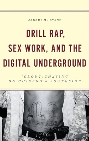 Drill Rap, Sex Work, and the Digital Underground : (Clout)Chasing on Chicago's Southside - Jabari M. Evans