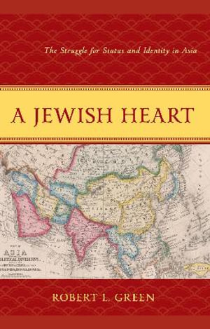 A Jewish Heart : The Struggle for Status and Identity in Asia - Robert L Green