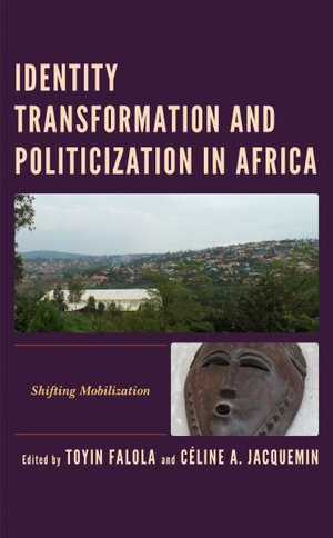 Identity Transformation and Politicization in Africa : Shifting Mobilization - Toyin Falola