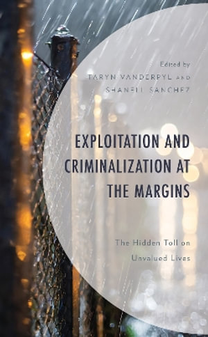 Exploitation and Criminalization at the Margins : The Hidden Toll on Unvalued Lives - Taryn VanderPyl