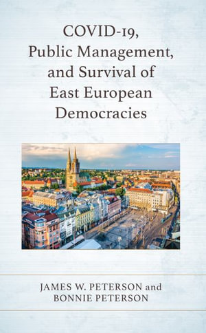 COVID-19, Public Management, and Survival of East European Democracies - James W. Peterson