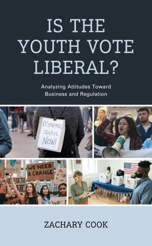 Is the Youth Vote Liberal? : Analyzing Attitudes Toward Business and Regulation - Zachary Cook