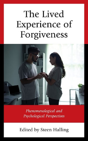 The Lived Experience of Forgiveness : Phenomenological and Psychological Perspectives - Steen Halling