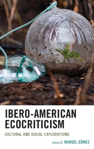 Ibero-American Ecocriticism : Cultural and Social Explorations - J. Manuel Gomez