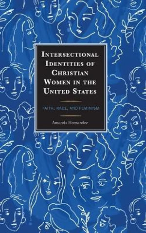 Intersectional Identities of Christian Women in the United States : Faith, Race, and Feminism - Amanda Hernandez