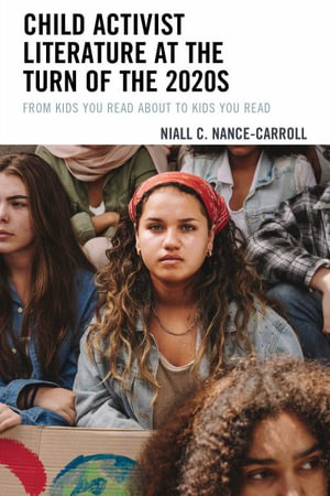 Child Activist Literature at the Turn of the 2020s : From Kids You Read about to Kids You Read - Niall C Nance-Carroll