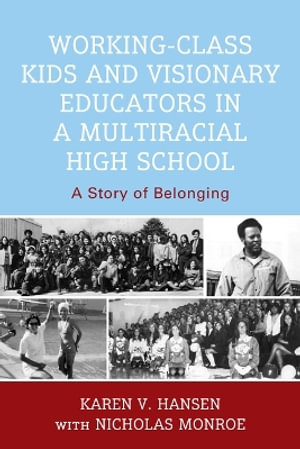 Working-Class Kids and Visionary Educators in a Multiracial High School : A Story of Belonging - Karen V. Hansen