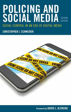 Policing and Social Media : Social Control in an Era of Digital Media - Christopher J. Schneider