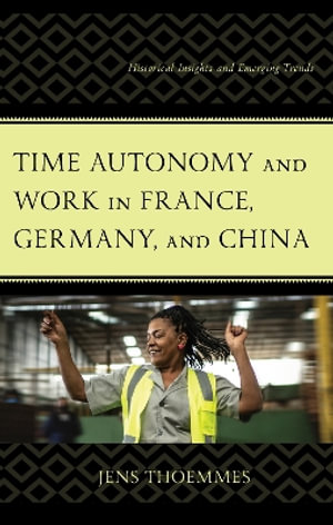 Time Autonomy and Work in France, Germany, and China : Historical Insights and Emerging Trends - Jens Thoemmes