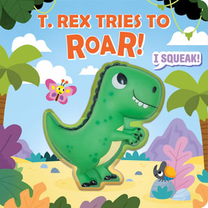 Squeeze & Squeak : T. rex Tries to Roar - Maggie Fischer