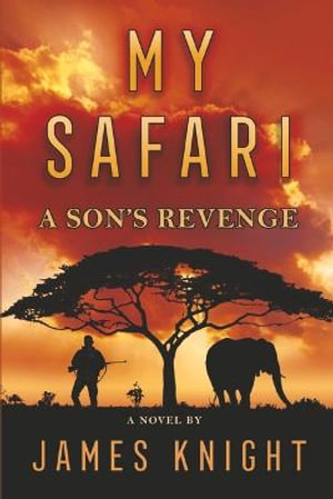 My Safari : A Son's Revenge - James Knight