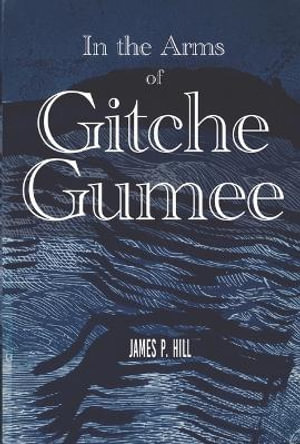 In The Arms Of Gitche Gumee : The Political Journey Of Evangeline LeBlanc - James P. Hill