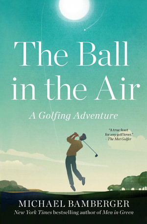 The Ball in the Air : A Golfing Adventure - Michael Bamberger