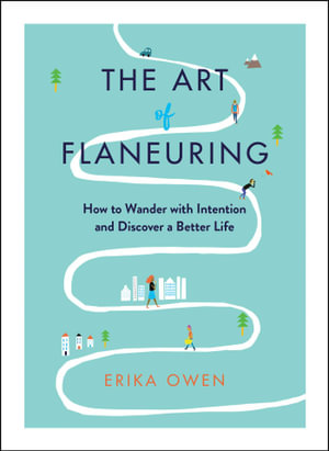 The Art of Flaneuring : How to Wander with Intention and Discover a Better Life - Erika Owen