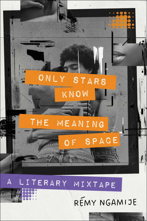 Only Stars Know the Meaning of Space : A Literary Mixtape - Rémy Ngamije