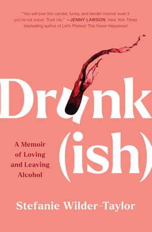 Drunk-ish : A Memoir of Loving and Leaving Alcohol - Stefanie Wilder-Taylor