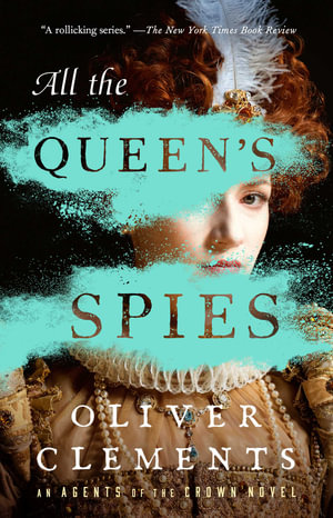 All the Queen's Spies : A Novel - Oliver Clements