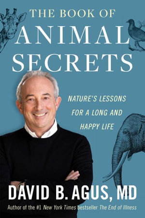 The Book of Animal Secrets : Nature's Lessons for a Long and Happy Life - David B. Agus