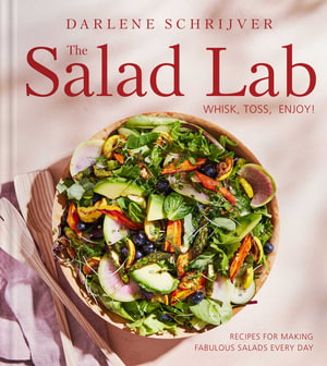 The Salad Lab: Whisk, Toss, Enjoy! : Recipes for Making Fabulous Salads Every Day (A Cookbook) - Darlene Schrijver