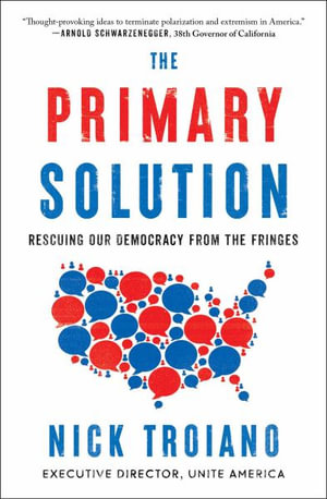 The Primary Solution : Rescuing Our Democracy from the Fringes - Nick Troiano