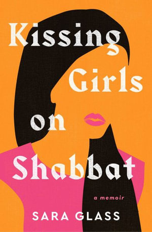 Kissing Girls on Shabbat : A Memoir - Sara Glass