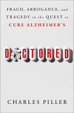 Doctored : Fraud, Arrogance, and Tragedy in the Quest to Cure Alzheimer's - Charles Piller