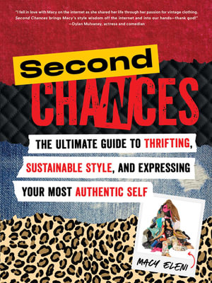 Second Chances : The Ultimate Guide to Thrifting, Sustainable Style, and Expressing Your Most Authentic Self - Macy Eleni